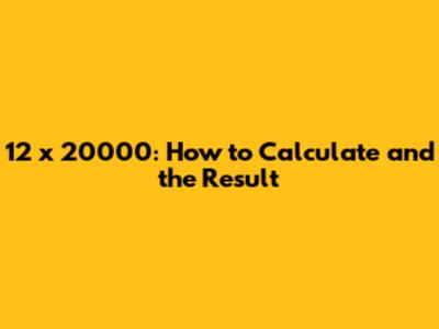 12 x 20000: How to Calculate and the Result