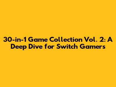 30-in-1 Game Collection Vol. 2: A Deep Dive for Switch Gamers