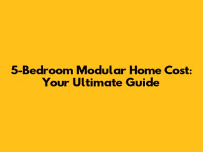 5-Bedroom Modular Home Cost: Your Ultimate Guide