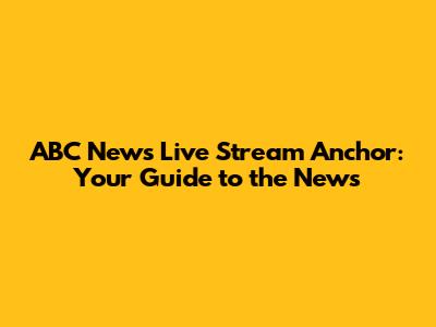 ABC News Live Stream Anchor: Your Guide to the News