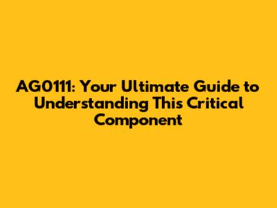 AG0111: Your Ultimate Guide to Understanding This Critical Component