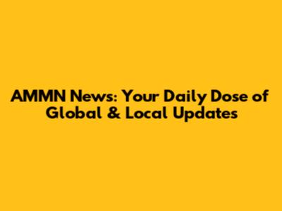 AMMN News: Your Daily Dose of Global & Local Updates