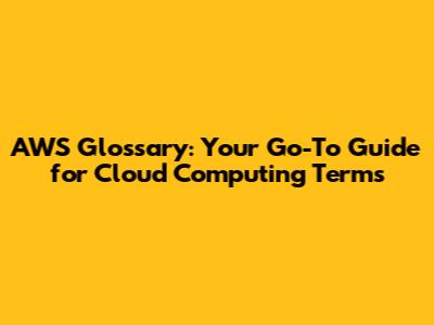 AWS Glossary: Your Go-To Guide for Cloud Computing Terms