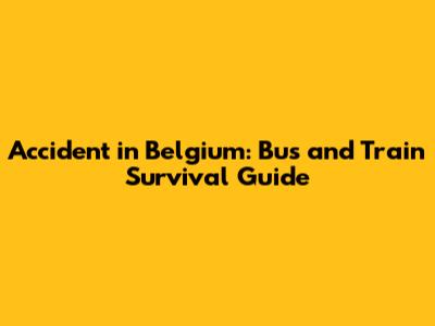 Accident in Belgium: Bus and Train Survival Guide