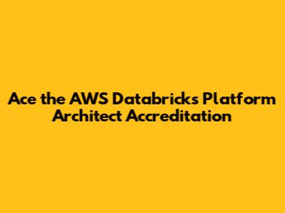 Ace the AWS Databricks Platform Architect Accreditation