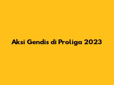 Aksi Gendis di Proliga 2023