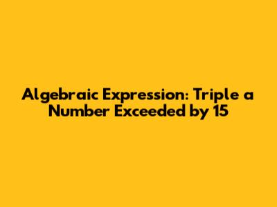 Algebraic Expression: Triple a Number Exceeded by 15