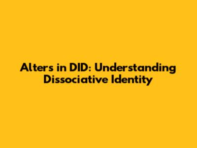 Alters in DID: Understanding Dissociative Identity