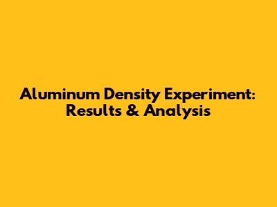 Aluminum Density Experiment: Results & Analysis