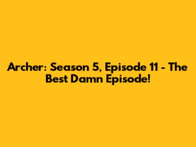 Archer: Season 5, Episode 11 - The Best Damn Episode!
