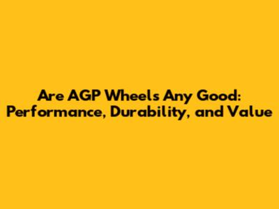 Are AGP Wheels Any Good: Performance, Durability, and Value