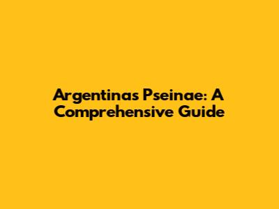 Argentina's Pseinae: A Comprehensive Guide
