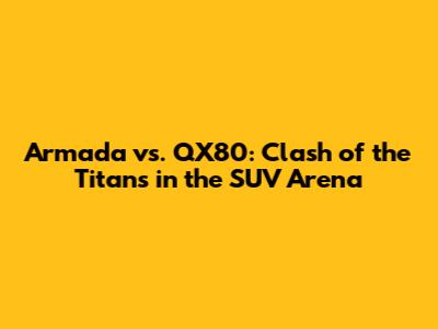 Armada vs. QX80: Clash of the Titans in the SUV Arena