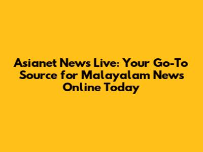 Asianet News Live: Your Go-To Source for Malayalam News Online Today