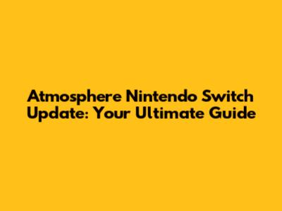 Atmosphere Nintendo Switch Update: Your Ultimate Guide