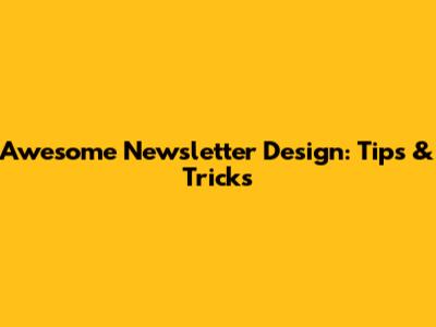 Awesome Newsletter Design: Tips & Tricks