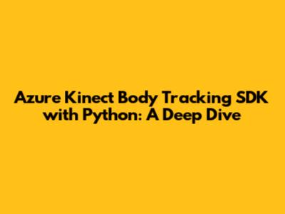 Azure Kinect Body Tracking SDK with Python: A Deep Dive