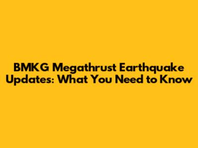 BMKG Megathrust Earthquake Updates: What You Need to Know