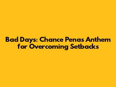 Bad Days: Chance Pena's Anthem for Overcoming Setbacks