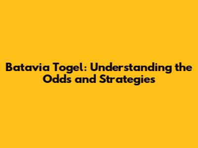 Batavia Togel: Understanding the Odds and Strategies