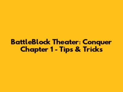 BattleBlock Theater: Conquer Chapter 1 - Tips & Tricks