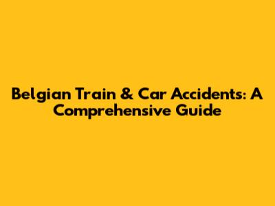 Belgian Train & Car Accidents: A Comprehensive Guide