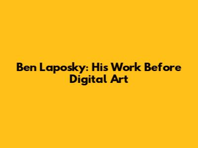 Ben Laposky: His Work Before Digital Art