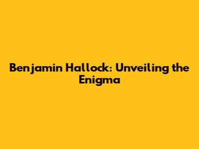 Benjamin Hallock: Unveiling the Enigma