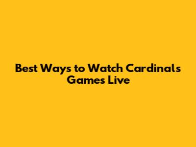 Best Ways to Watch Cardinals Games Live