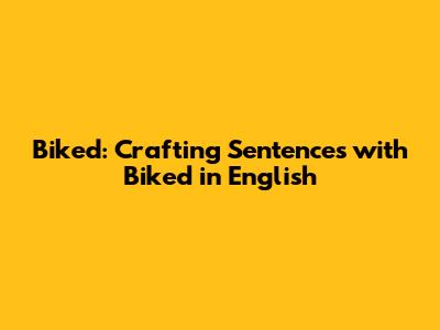Biked: Crafting Sentences with 'Biked' in English
