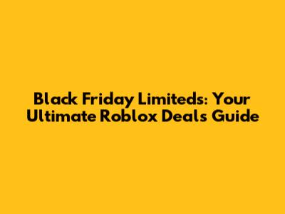 Black Friday Limiteds: Your Ultimate Roblox Deals Guide