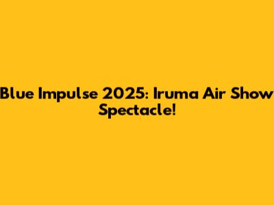 Blue Impulse 2025: Iruma Air Show Spectacle!