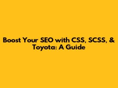 Boost Your SEO with CSS, SCSS, & Toyota: A Guide