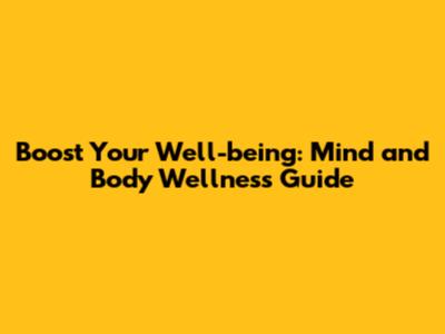 Boost Your Well-being: Mind and Body Wellness Guide