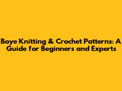 Boye Knitting & Crochet Patterns: A Guide for Beginners and Experts