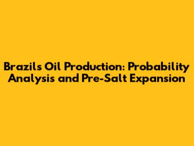Brazil's Oil Production: Probability Analysis and Pre-Salt Expansion