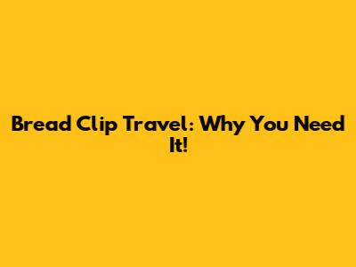 Bread Clip Travel: Why You Need It!