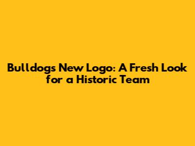 Bulldogs' New Logo: A Fresh Look for a Historic Team