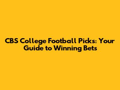 CBS College Football Picks: Your Guide to Winning Bets