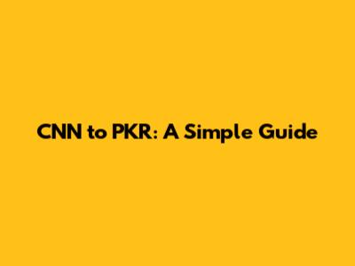 CNN to PKR: A Simple Guide