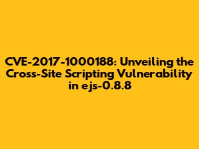 CVE-2017-1000188: Unveiling the Cross-Site Scripting Vulnerability in ejs-0.8.8