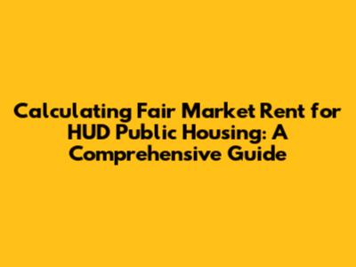 Calculating Fair Market Rent for HUD Public Housing: A Comprehensive Guide