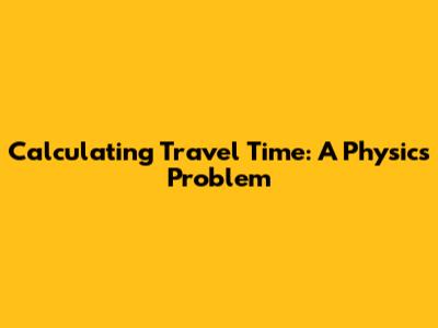 Calculating Travel Time: A Physics Problem