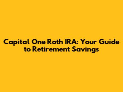 Capital One Roth IRA: Your Guide to Retirement Savings