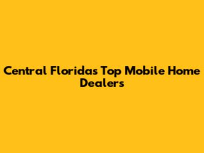 Central Florida's Top Mobile Home Dealers