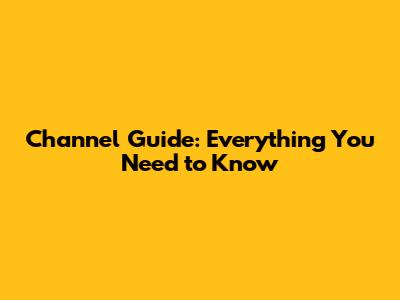 Channel Guide: Everything You Need to Know