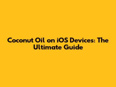 Coconut Oil on iOS Devices: The Ultimate Guide