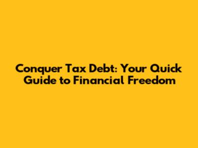 Conquer Tax Debt: Your Quick Guide to Financial Freedom