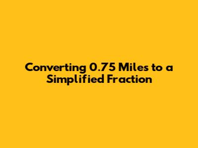 Converting 0.75 Miles to a Simplified Fraction