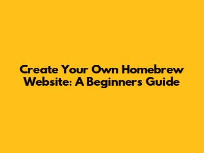 Create Your Own Homebrew Website: A Beginner's Guide